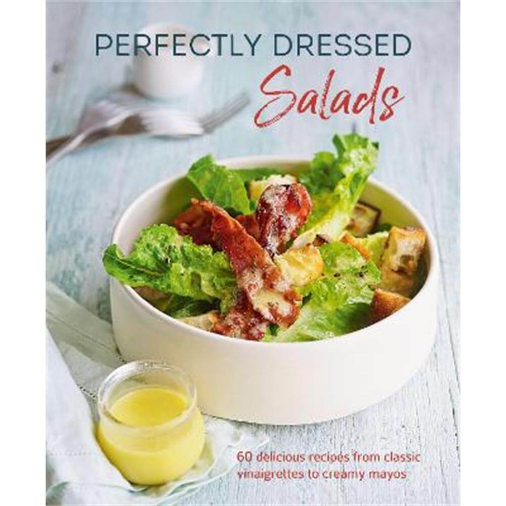 Perfectly Dressed Salads: 60 Delicious Recipes from Tangy Vinaigrettes to Creamy Mayos (Hardback) - Louise Pickford